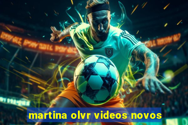 martina olvr videos novos